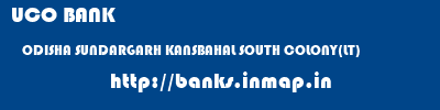 UCO BANK  ODISHA SUNDARGARH KANSBAHAL SOUTH COLONY(LT)  banks information 